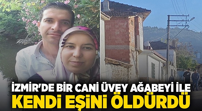 İzmir'de bir cani üvey ağabeyi ile kendi eşini öldürdü