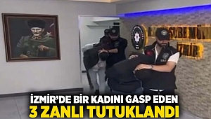 İzmir'de bir kadını gasp eden 3 zanlı tutuklandı