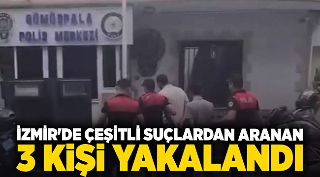 İzmir'de çeşitli suçlardan aranan 3 kişi yakalandı