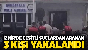 İzmir'de çeşitli suçlardan aranan 3 kişi yakalandı