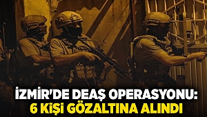 İzmir'de DEAŞ operasyonu:  6 kişi gözaltına alındı