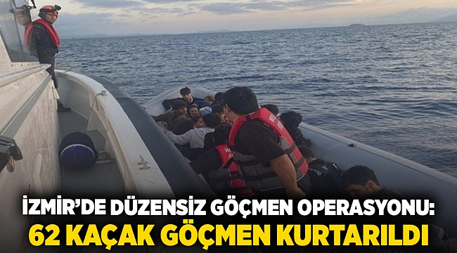 İzmir’de düzensiz göçmen operasyonu: 62 kaçak göçmen kurtarıldı