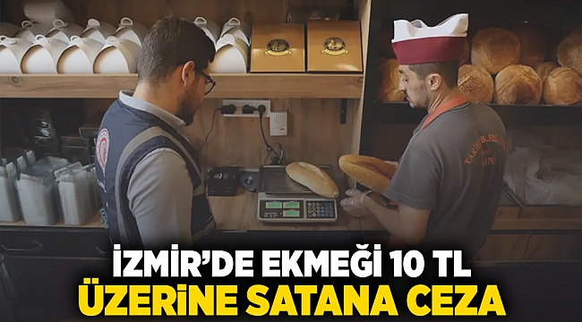 İzmir'de ekmeği 10 TL üzerine satana ceza