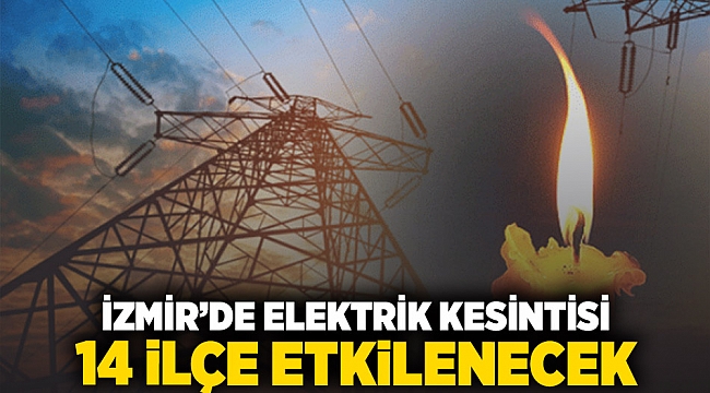 İzmir'de elektrik kesintisi: 14 ilçe etkilenecek