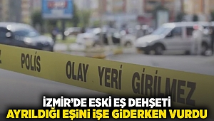 İzmir'de eski eş dehşeti: Ayrıldığı eşini işe giderken vurdu