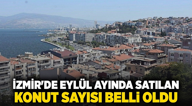 İzmir'de Eylül ayında satılan konut sayısı belli oldu