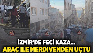 İzmir' de feci kaza... Araç ile merdivenden uçtu