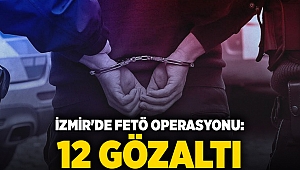 İzmir'de FETÖ operasyonu: 12 gözaltı