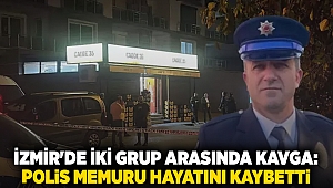 İzmir'de iki grup arasında kavga: Polis memuru hayatını kaybetti