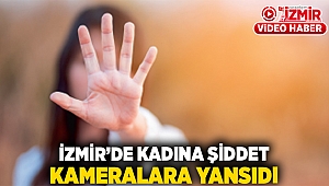 İzmir'de kadına şiddet kameralara yansıdı...