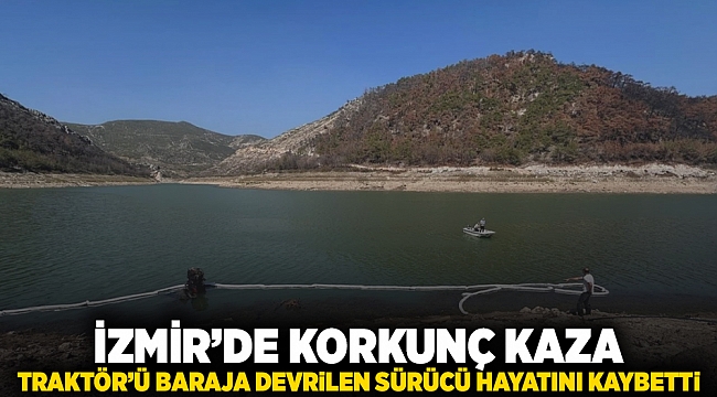 İzmir'de korkunç kaza: Traktörü baraja devrilen sürücü yaşamını yitirdi.