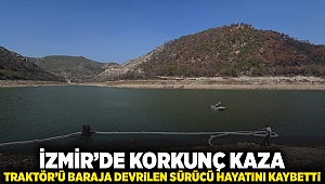 İzmir'de korkunç kaza: Traktörü baraja devrilen sürücü yaşamını yitirdi.