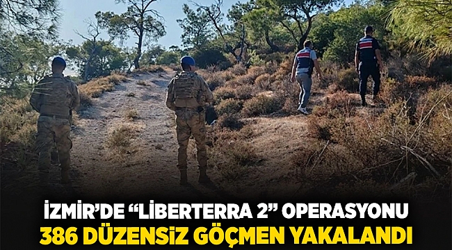 İzmir'de 'Liberterra 2' operasyonu 386 düzensiz göçmen yakalandı.