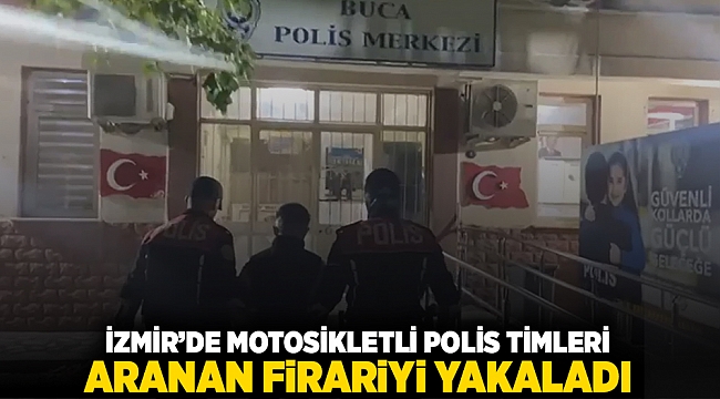 İzmir’de motosikletli polis timleri, aranan firariyi yakaladı