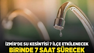  İzmir'de su kesintisi: 7 ilçe etkilenecek, birinde 7 saat sürecek