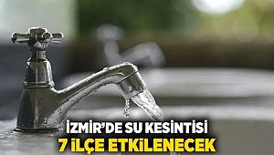 İzmir'de su kesintisi, 7 ilçeyi etkileyecek