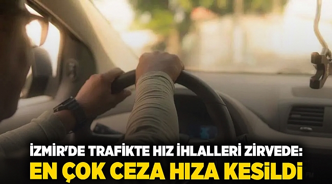 İzmir'de Trafikte Hız İhlalleri Zirvede: En Çok Ceza Hıza Kesildi