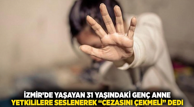 İzmir'de yaşayan 31 yaşındaki genç anne, yetkililere seslenerek 