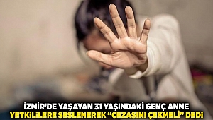 İzmir'de yaşayan 31 yaşındaki genç anne, yetkililere seslenerek 