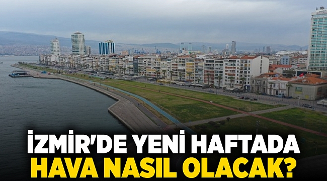 İzmir'de yeni haftada hava nasıl olacak?