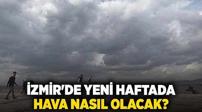 İzmir'de yeni haftada hava nasıl olacak?