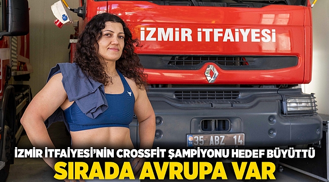 İzmir İtfaiyesi’nin crossfit şampiyonu hedef büyüttü Sırada Avrupa var