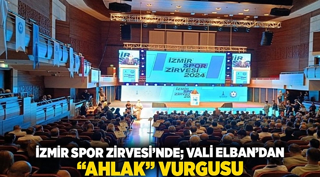 İzmir Spor Zirvesi'nde Vali Elban'dan 'ahlak' vurgusu