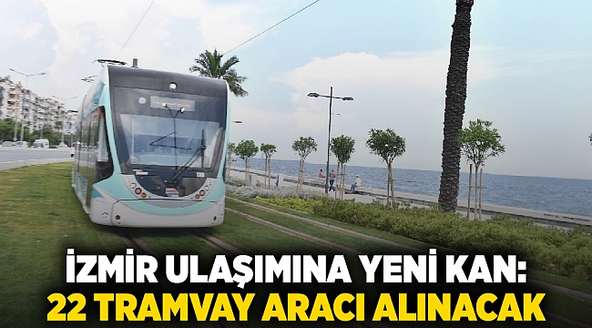 İzmir ulaşımına yeni kan: 22 tramvay aracı alınacak 