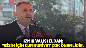  İzmir Valisi Elban, “Bizim için Cumhuriyet çok önemlidir.