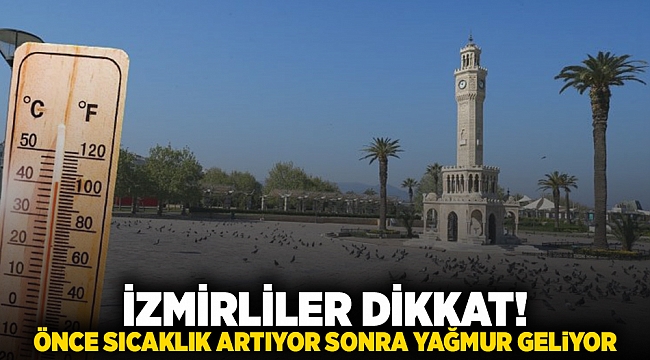 İzmirliler dikkat: Önce sıcaklık artıyor sonra yağmur geliyor