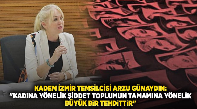 KADEM İzmir Temsilcisi Arzu Günaydın: 