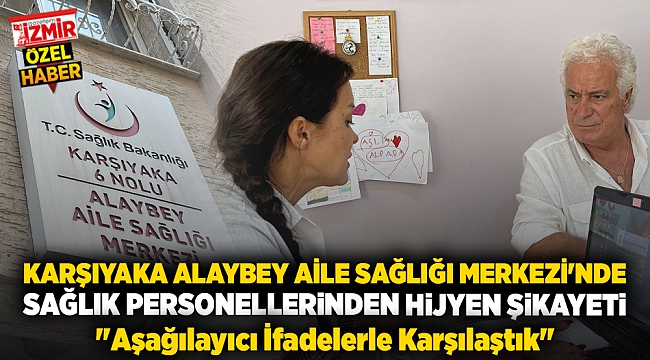 Karşıyaka Alaybey Aile Sağlığı Merkezi'nde Sağlık Personellerinden Hijyen Şikayeti