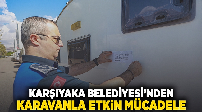 Karşıyaka Belediyesi’nden karavanla etkin mücadele