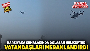 Karşıyaka Semalarında Dolaşan Helikopter vatandaşları meraklandırdı