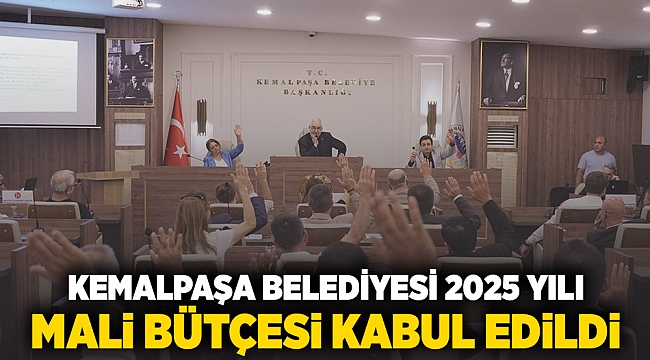 KEMALPAŞA BELEDİYESİ 2025 YILI MALİ BÜTÇESİ KABUL EDİLDİ