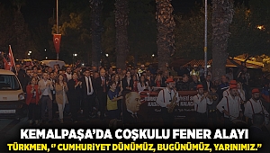 KEMALPAŞA’DA COŞKULU FENER ALAYI; TÜRKMEN, ‘’ CUMHURİYET DÜNÜMÜZ, BUGÜNÜMÜZ, YARINIMIZ.’’