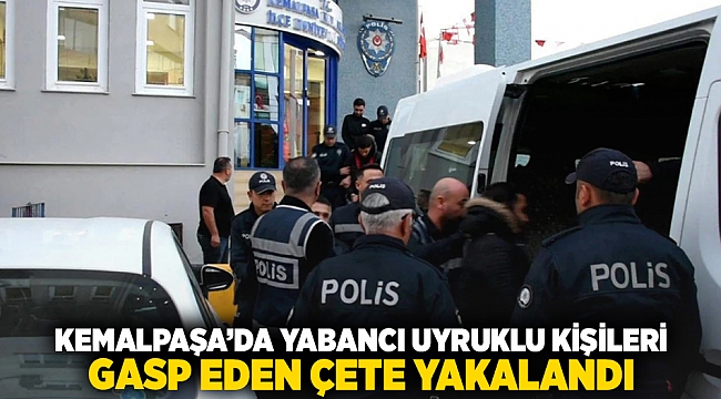 Kemalpaşa'da yabancı uyruklu kişileri gasp eden çete yakalandı