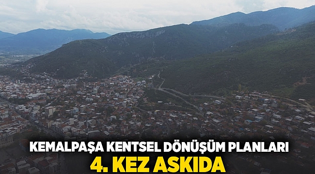 KEMALPAŞA KENTSEL DÖNÜŞÜM PLANLARI 4. KEZ ASKIDA