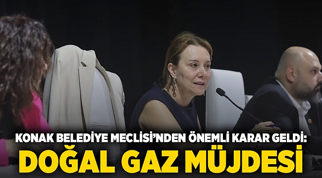 Konak Belediye Meclisi’nden önemli karar geldi: Doğal gaz müjdesi!