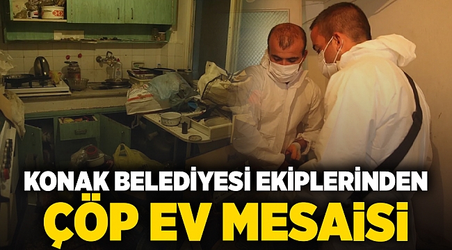 Konak Belediyesi ekiplerinden çöp ev mesaisi