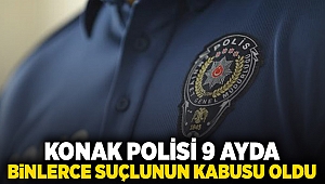 Konak polisi 9 ayda binlerce suçlunun kabusu oldu