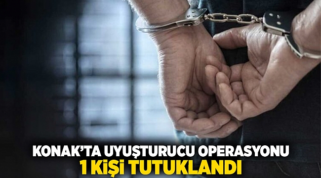 Konak'ta uyuşturucu operasyonu: 1 kişi tutuklandı