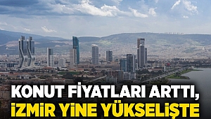 Konut fiyatları arttı, İzmir yine yükselişte