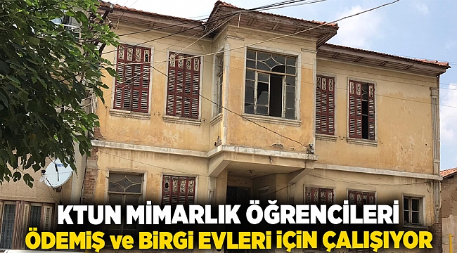 KTUN MİMARLIK ÖĞRENCİLERİ ÖDEMİŞ ve BİRGİ EVLERİ İÇİN ÇALIŞIYOR