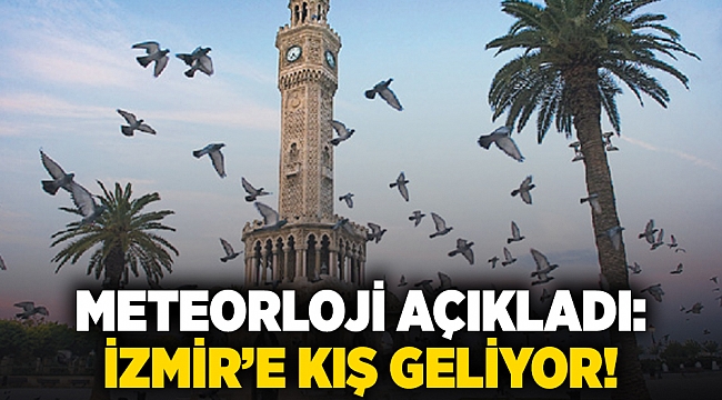 Meteorloji açıkladı: İzmir'e kış geliyor!