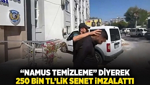 'Namus temizleme' diyerek 250 bin TL'lik senet imzalattı