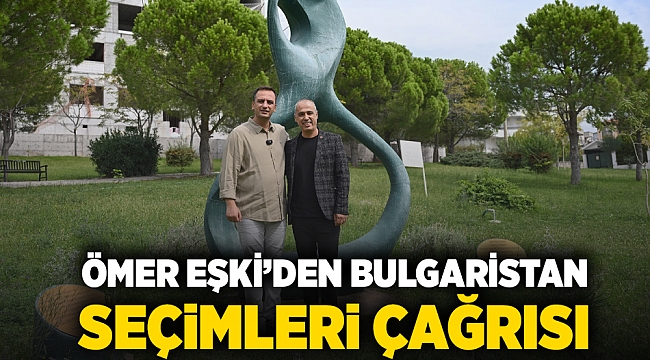 Ömer Eşki’den Bulgaristan seçimleri çağrısı: Demokratik haklarınızı kullanın, sandığa gidin