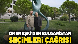 Ömer Eşki’den Bulgaristan seçimleri çağrısı: Demokratik haklarınızı kullanın, sandığa gidin