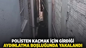 Polisten kaçmak için girdiği aydınlatma boşluğunda yakalandı