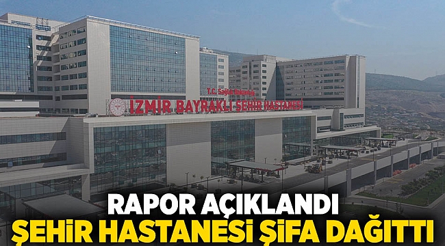 Rapor açıklandı, şehir hastanesi şifa dağıttı